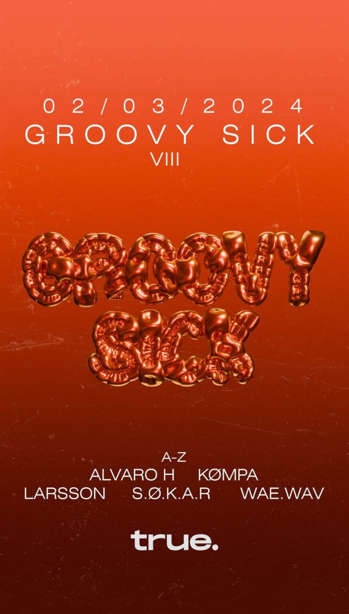 TRUE CLUB PRESENTA GROOVY SICK VIII CON ALVARO H., KØMPA, LARSSON, S.Ø.K.A.R. Y WAE.WAV